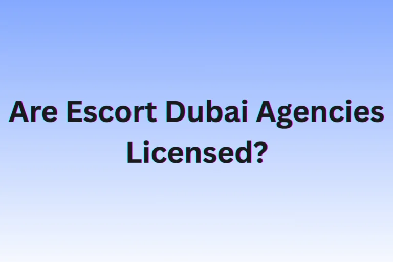 Are Escort Dubai Agencies Licensed? Are Escort Dubai Agencies Licensed?
